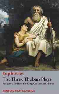 The Three Theban Plays: Antigone; Oedipus the King; Oedipus at Colonus de Sophocles