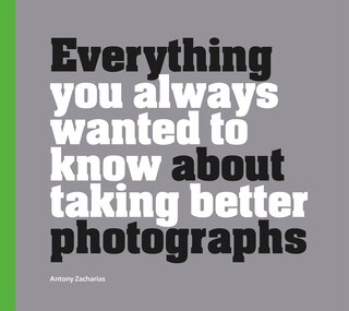 Front cover_Everything You Always Wanted To Know About Taking Better Photographs