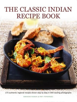 The Classic Indian Recipe Book: 170 Authentic Regional Recipes Shown Step By Step In 900 Sizzling Photographs