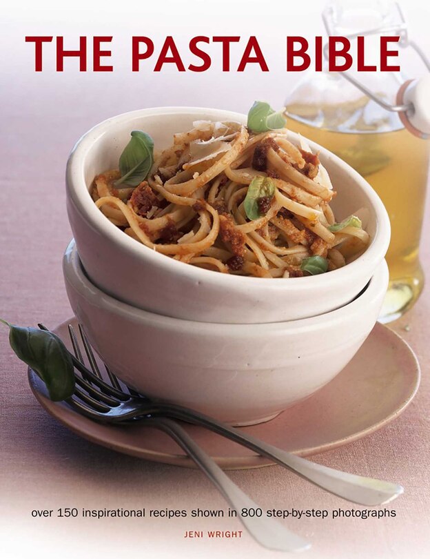 The Pasta Bible: Over 150 Inspirational Recipes Shown In 800 Step-By-Step Photographs