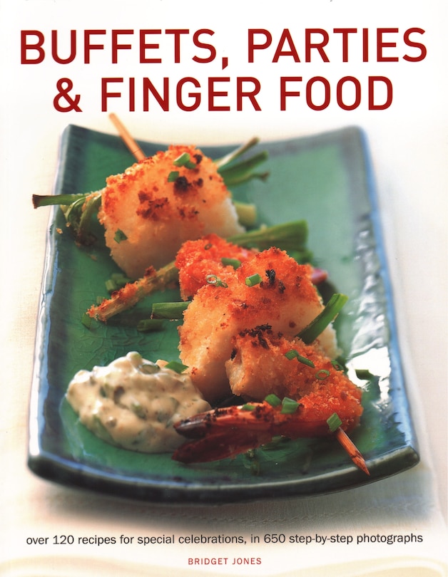 Buffets, Parties & Finger Food: Over 120 Recipes For Special Celebrations, In 650 Step-By-Step Photographs