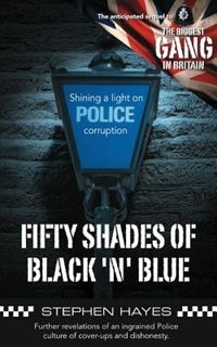 Front cover_Fifty Shades of Black 'n' Blue - Further revelations of an ingrained Police culture of cover-ups and dishonesty