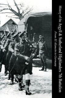 Couverture_HISTORY OF THE ARGYLL & SUTHERLAND HIGHLANDERS 7th BATTALION From El Alamein To Germany