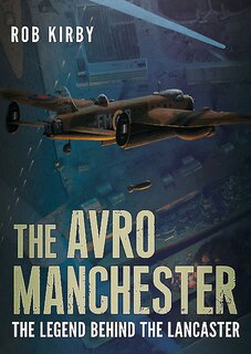Avro Manchester: The Legend Behind The Lancaster