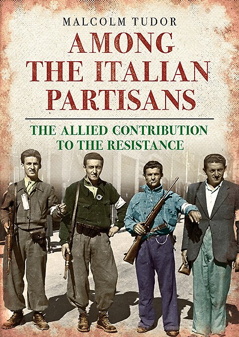 Among The Italian Partisans: The Allied Contribution To The Resistance