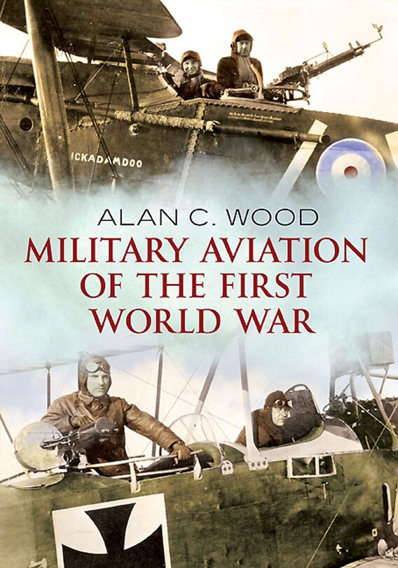 Military Aviation Of The First World War: The Aces Of The Allies And The Central Powers