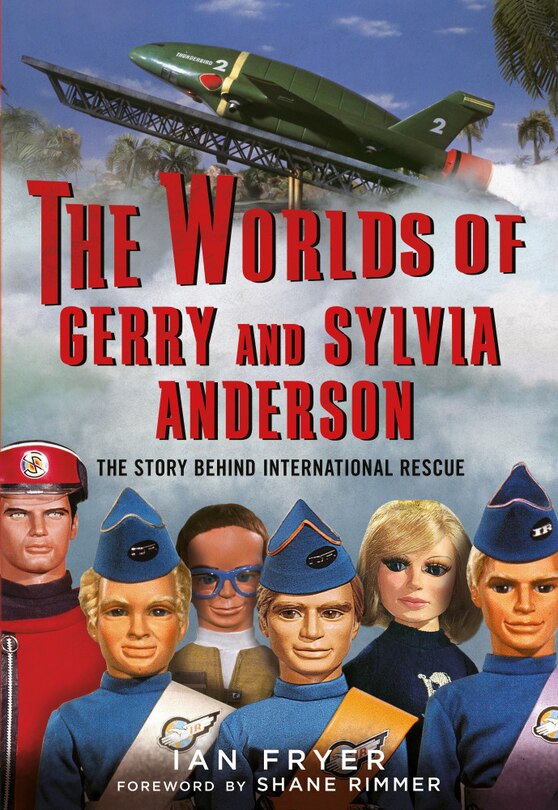 The Worlds Of Gerry And Sylvia Anderson: The Story Behind International Rescue