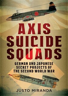 Axis Suicide Squads: German And Japanese Secret Projects Of The Second World War