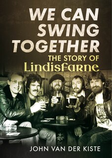 We Can Swing Together: The Story Of Lindisfarne