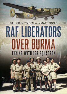 Raf Liberators Over Burma: Flying With 159 Squadron