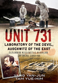 Unit 731 - Laboratory Of The Devil: Auschwitz Of The East (japanese Biological Warfare In China 1933-45)