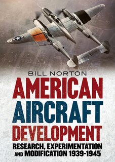 American Aircraft Development: Research, Experimentation And Modification 1939-1945