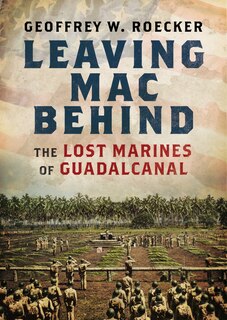 Leaving Mac Behind: The Lost Marines Of Guadalcanal