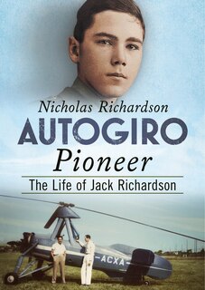 Autogiro Pioneer: The Life Of Jack Richardson