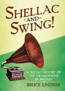 Shellac And Swing!: A Social History Of The Gramophone In Britain