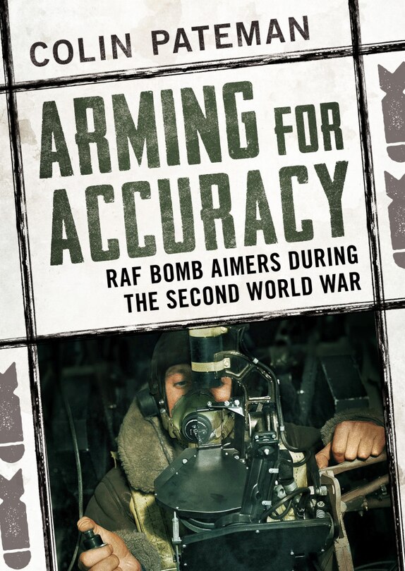 Arming For Accuracy: Raf Bomb Aimers During The Second World War