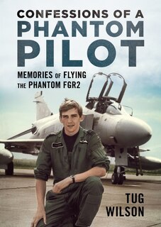 Confessions Of A Phantom Pilot: Memories Of Flying The Phantom Fgr2