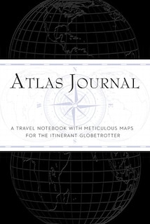 Atlas Journal: A Travel Notebook With Meticulous Maps For The Intrepid Globetrotter