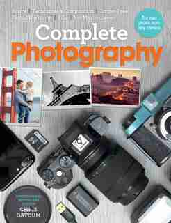 Complete Photography: Understand Cameras To Take, Edit And Share Better Photos de Chris Gatcum