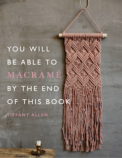 Front cover_You Will Be Able To Macramé By The End Of This Book