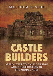 Castle Builders: Approaches To Castle Design And Construction In The Middle Ages