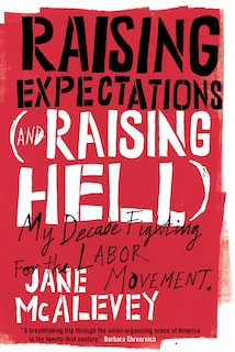 Raising Expectations (and Raising Hell): My Decade Fighting For The Labor Movement