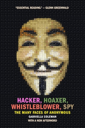 Hacker, Hoaxer, Whistleblower, Spy: The Many Faces Of Anonymous