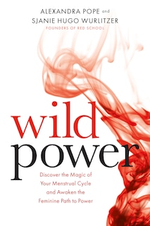 Wild Power: Discover The Magic Of Your Menstrual Cycle And Awaken The Feminine Path To Power