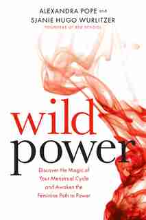 Wild Power: Discover The Magic Of Your Menstrual Cycle And Awaken The Feminine Path To Power by Sjanie Hugo Wurlitzer