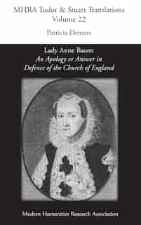 'An Apology or Answer in Defence of The Church Of England': Lady Anne Bacon's Translation of Bishop John Jewel's 'Apologia Ecclesiae Anglicanae' by Patricia Demers