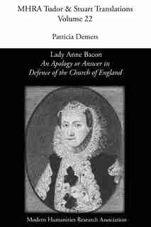 'An Apology or Answer in Defence of The Church Of England': Lady Anne Bacon's Translation of Bishop John Jewel's 'Apologia Ecclesiae Anglicanae' by Patricia Demers