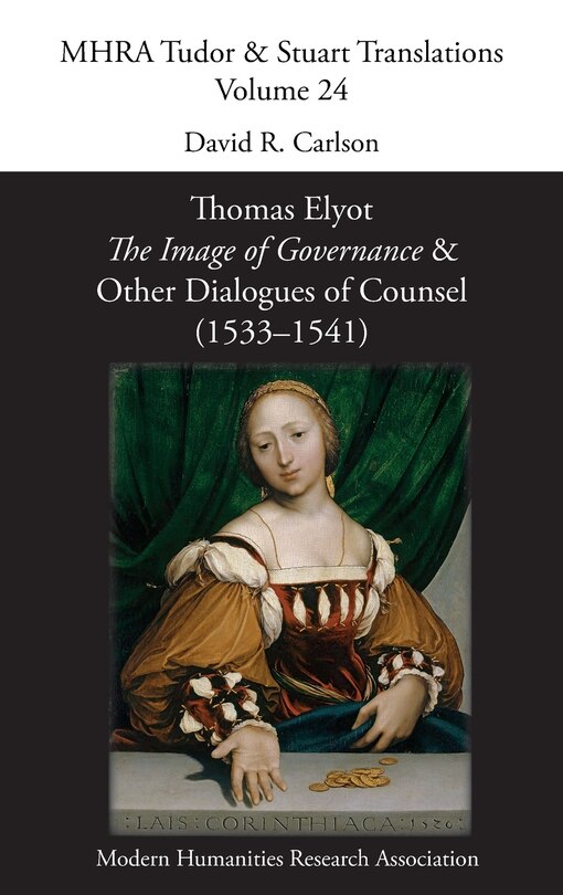 Front cover_Thomas Elyot, 'The Image of Governance' and Other Dialogues of Counsel (1533-1541)