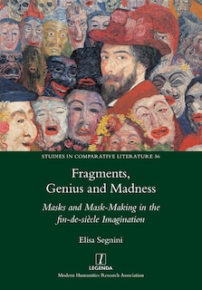 Fragments, Genius and Madness: Masks and Mask-Making in the fin-de-siècle Imagination