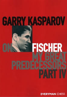 Front cover_Garry Kasparov on Fischer - My Great Predecessors Part 4