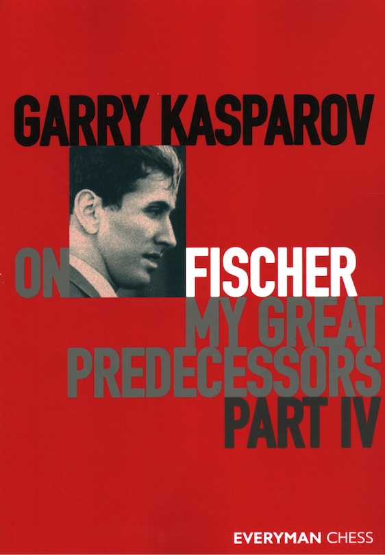 Front cover_Garry Kasparov on Fischer - My Great Predecessors Part 4
