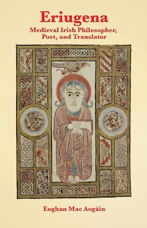 Eriugena: Medieval Irish Philosopher, Poet, and Translator