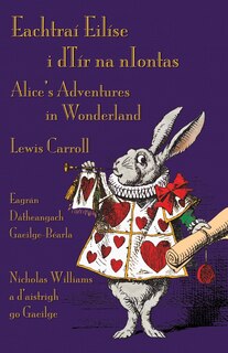 Eachtraí Eilíse i dTír na nIontas - Eagrán Dátheangach Gaeilge-Béarla: Alice's Adventures in Wonderland - Irish-English Bilingual Edition