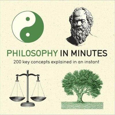 Philosophy In Minutes: 200 Key Concepts Explained In An Instant