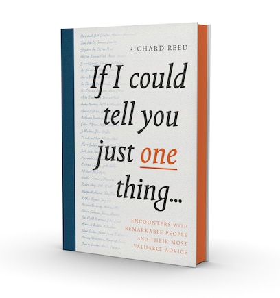 If I Could Tell You Just One Thing. . .: Encounters with Remarkable People and Their Most Valuable Advice