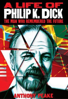 The Man Who Remembered the Future: A Life of Philip K. Dick