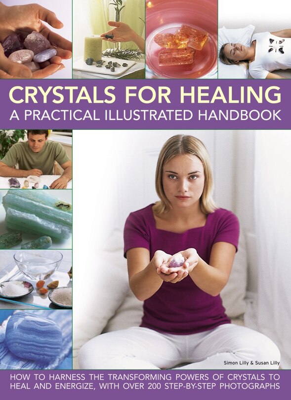 Crystals for Healing: A Practical Illustrated Handbook: How To Harness The Transforming Powers Of Crystals To Heal And Energize, With Over 200 Step-By-Step Photographs