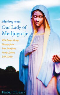 Meeting with Our Lady of Medjugorje: With Prayer Group Messages from Ivan, Marijana, Marija, and Jelena