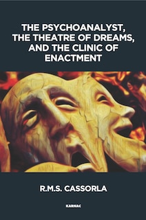 Front cover_The Psychoanalyst, The Theatre Of Dreams And The Clinic Of Enactment
