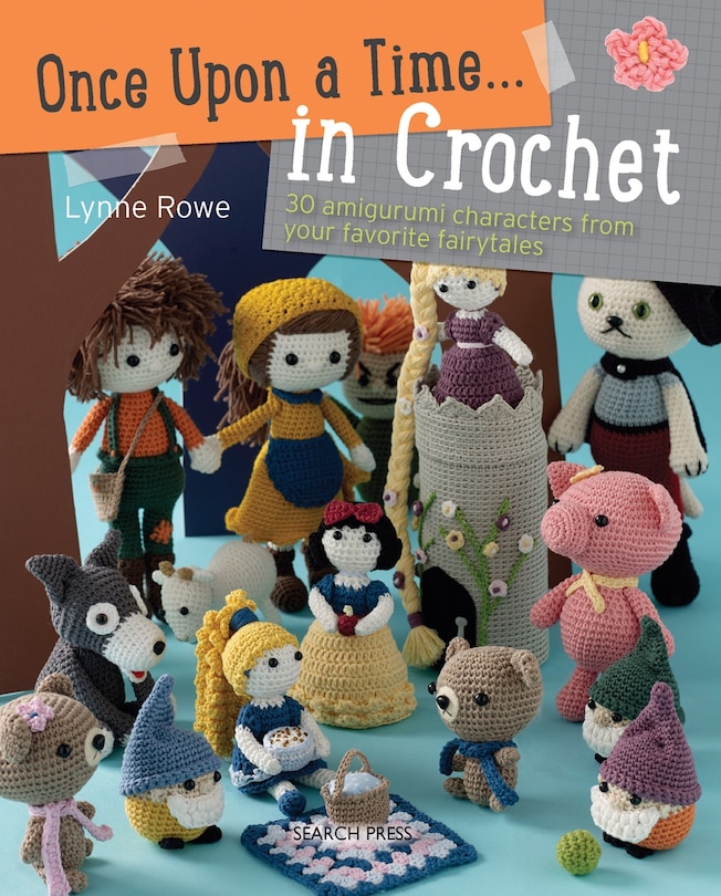 Once Upon A Time... In Crochet: 30 Amigurumi Characters From Your Favorite Fairytales