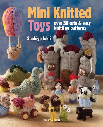 Mini Knitted Toys: Over 30 cute & easy knitting patterns