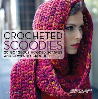 Crocheted Scoodies: 20 Gorgeous Hooded Scarves And Cowls To Crochet