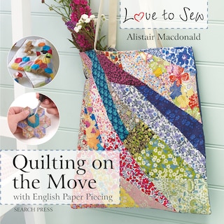 Front cover_Love To Sew: Quilting On The Move