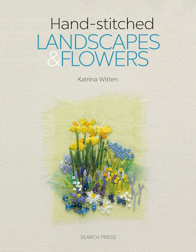 Handstitched Landscapes And Flowers: 10 Charming Embroidery Projects With Templates