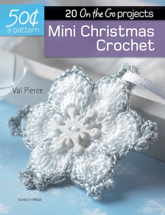 50 Cents A Pattern: Mini Christmas Crochet: 20 On The Go Projects