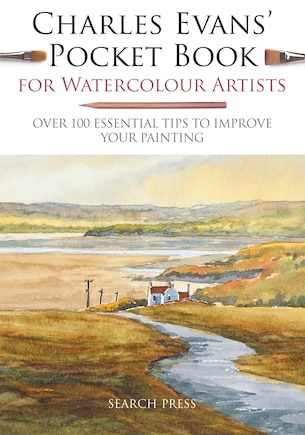 Charles Evans' Pocket Book For Watercolour Artists: Over 100 Essential Tips To Improve Your Painting